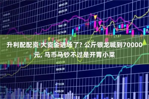 升利配配资 大资金进场了? 公斤银龙喊到70000元, 马币马钞不过是开胃小菜